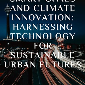 Smart Cities and Climate Innovation: Harnessing Technology for Sustainable Urban Futures