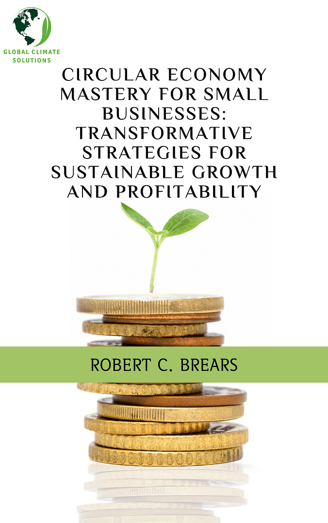 Circular Economy Mastery for Small Businesses: Transformative Strategies for Sustainable Growth and Profitability