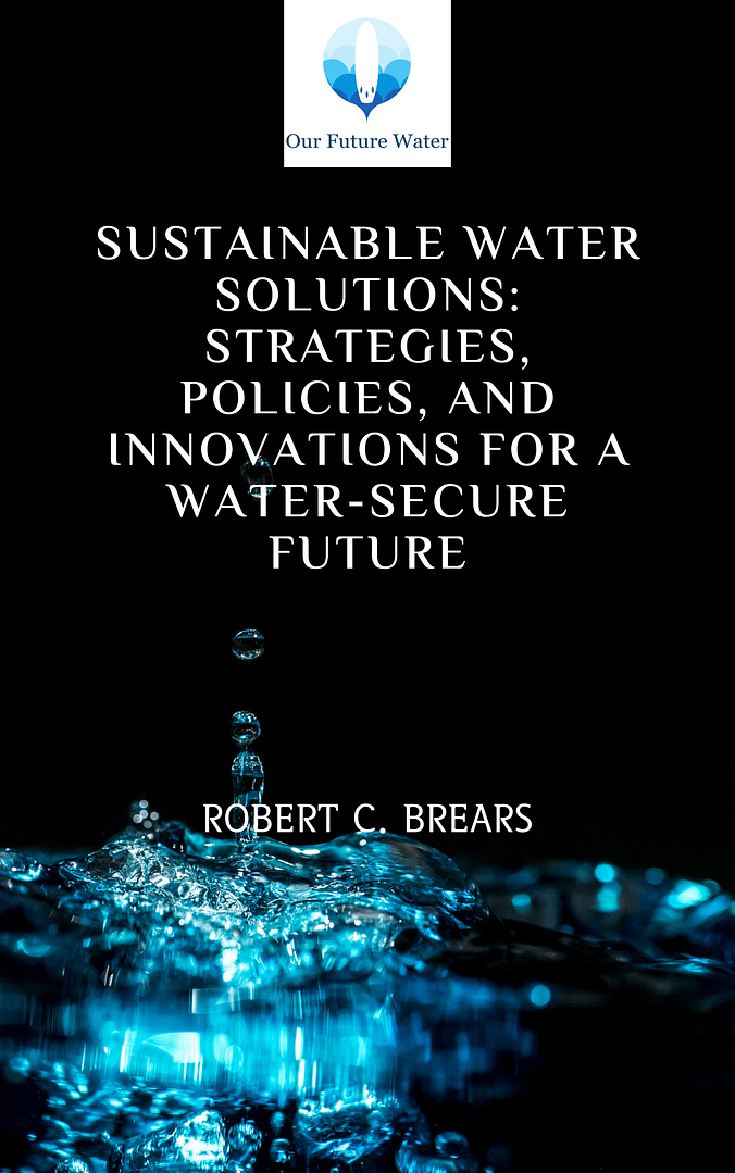 Sustainable Water Solutions: Strategies, Policies, and Innovations for a Water-Secure Future